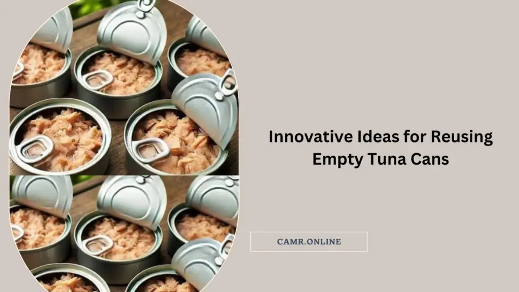 Innovative Ideas for Reusing Empty Tuna Cans – camr online